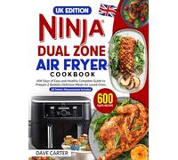 UK Edition Ninja Dual Zone Air Fryer Cookbook: 600 Days of Easy and Healthy Complete Guide to Prepare 2 Baskets Delicious Meals for Loved Ones | UK Metric Measurement Included