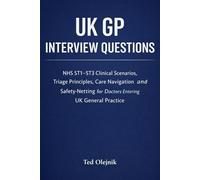 UK GP Interview Questions - NHS ST1-ST3 Clinical Scenarios & Triage Guide: NHS ST1-ST3 Clinical Scenarios, Triage Principles, Care Navigation & Safety-Netting for Doctors Entering UK General Practice