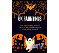 UK Hauntings: True Ghost Stories, Haunted Places & Paranormal Encounters Across Britain & Ireland