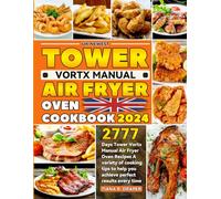 UK Newest Tower Vortx Manual Air Fryer Oven Cookbook 2024: 2777 Days Tower Vortx Manual Air Fryer Oven Recipes A variety of cooking tips to help you achieve perfect results every time