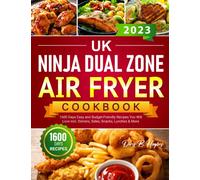 UK Ninja Dual Zone Air Fryer Cookbook 2023: 1600 Days Easy and Budget-Friendly Recipes You Will Love incl. Dinners, Sides, Snacks, Lunches & More (European Measurements & UK Ingredients)