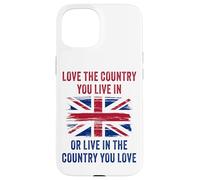 UK Patriot Humor - Love The Country You Live in Funny Quote Case for iPhone 15