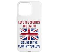 UK Patriot Humor - Love The Country You Live in Funny Quote Case for iPhone 15 Pro Max