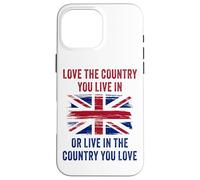 UK Patriot Humor - Love The Country You Live in Funny Quote Case for iPhone 16 Pro Max