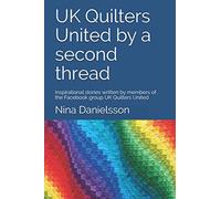 UK Quilters United by a second thread: Inspirational stories written by members of the Facebook group UK Quilters United