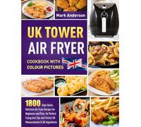 UK Tower Air Fryer Cookbook with Colour Pictures: 1800 Days Quick, Delicious Air Fryer Recipes for Beginners and Pros. for Perfect Frying Incl.Tips and Tricks| UK Measurements & UK Ingredients