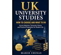 UK UNIVERSITY STUDIES: HOW TO CHOOSE AND WHAT TO DO: Course Selection, University Choice, and Practical Preparation for Student Life