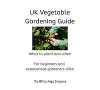 UK Vegetable Gardening Guide: an easy-to-follow beginner's guide to which vegetables to plant and when plus harvesting months
