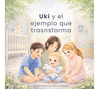 Uki y el ejemplo que transforma: Cuento para niños sobre valores, crianza positiva y aprendizaje a través del ejemplo (Coleccion Uki)
