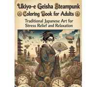 Ukiyo-e Geisha Steampunk Coloring Book for Adults: Traditional Japanese Art for Stress Relief and Relaxation: Japanese Art / Woodblock Print / Stress Relief / Mindfulness / Geisha Steampunk