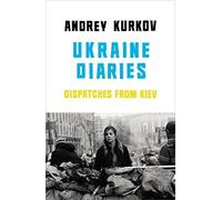 Ukraine Diaries: Dispatches from Kiev by Andrey Kurkov (2015-04-01)