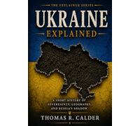 Ukraine Explained: A Short History of Sovereignty, Geography, and the Russian Shadow (Explained: Power, Geography, and Constraint)
