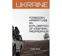 UKRAINE FORBIDDEN NARRATIVES: AN EXPLORATION OF WESTERN PROPAGANDA