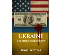 Ukraine: Ihr Blut, Unser Schatz: EIN REALISTISCHER LEITFADEN ZUR GESCHICHTE, ZUM KRIEG, ZUR KORRUPTION UND ZU DEN MILLIARDEN, ÜBER DIE NIEMAND SPRECHEN WILL