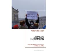 Ukraine’s Euromaidan : From Revolutionary Euphoria to the Madness of War