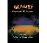 Ukraine The Everlasting Present: 30 Years of Independence