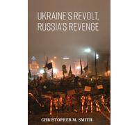 Ukraine's Revolt, Russia's Revenge: Revolution, Invasion, and a United States Embassy
