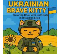 Ukrainian Brave Kitty Life - Coloring Book with Cute Cats in Ukrainian Style: Symbol of Courage, Hope, and Freedom | Adorable Cat Illustrations Inspired by Ukraine’s Spirit (Whiskers of Ukraine)