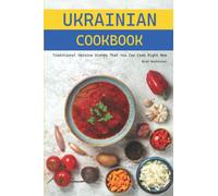 Ukrainian Cookbook: Traditional Ukraine Dishes That You Can Cook Right Now