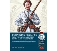 Ukrainian Cossacks late 16th - early 18th century : Organisation, clothing, equipment, armament