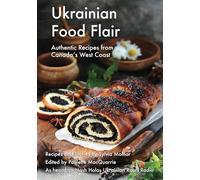 Ukrainian Food Flair: Authentic Recipes from Canada's West Coast