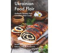 Ukrainian Food Flair: Authentic Recipes from Canada's West Coast