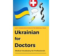 Ukrainian for Doctors: Medical vocabulary for health professions - a practical companion for everyday clinical practice (Foreign Languages for Healthcare Professionals)