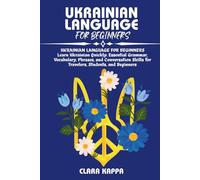 UKRAINIAN LANGUAGE FOR BEGINNERS: Learn Ukrainian Quickly: Essential Grammar, Vocabulary, Phrases, and Conversation Skills for Travelers, Students, and Beginners (LANGUAGE LEARNING SERIES)