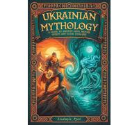 Ukrainian Mythology: A Guide to Ancient Gods, Nature Spirits, and Slavic Folklore