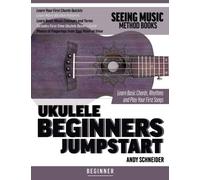 Ukulele Beginners Jumpstart: Learn Basic Chords, Rhythms and Play Your First Songs