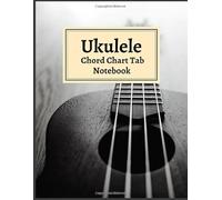 Ukulele Chord Chart Tab Notebook: ukulele chord book, ukulele accessories, ukulele instrument chord tab book great for beginners