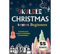 Ukulele Christmas Songbook Beginners: 55 Songs Easy Ukulele Christmas