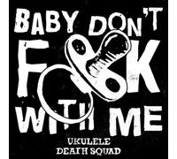 Ukulele Death Squad - Baby Don'T Fuck With Me