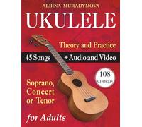Ukulele for Adults: How to Play the Ukulele with 45 Songs. Beginner’s Book + Audio and Video