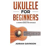 Ukulele For Beginners: 4 Chord Songs for Ukulele
