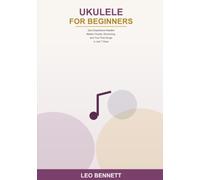 Ukulele for Beginners: Learn to Play Ukulele in Just 7 Days -- Master Chords, Strumming, and Your First Songs with Zero Experience Needed