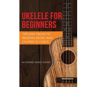 Ukulele for Beginners : Tips and Tricks to Reading Music and Chords in 7 Days