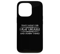 Ukulele Player - I Play Ukulele and I Know Things Funny Case for iPhone 13 Pro