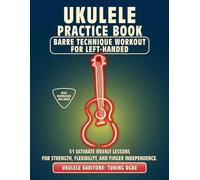 Ukulele Practice Book. Barre Technique Workout for Left-Handed.: UKULELE BARITONE TUNING DGBE. 51 Ultimate Weekly Lessons for Strength, Flexibility, ... Tabs and Notes. MIDI Download Included.