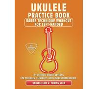 Ukulele Practice Book. Barre Technique Workout for Left-Handed.: UKULELE LOW G TUNING GCEA. 51 Ultimate Weekly Lessons for Strength, Flexibility, and ... Tabs and Notes. MIDI Download Included.