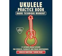 Ukulele Practice Book. Barre Technique Workout.: UKULELE BARITONE TUNING DGBE. 51 Ultimate Weekly Lessons for Strength, Flexibility, and Finger ... Tabs and Notes. MIDI Download Included.