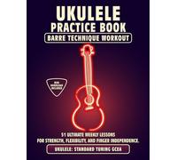 Ukulele Practice Book. Barre Technique Workout.: UKULELE STANDARD TUNING GCEA. 51 Ultimate Weekly Lessons for Strength, Flexibility, and Finger ... Tabs and Notes. MIDI Download Included.