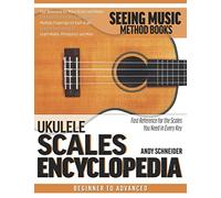 Ukulele Scales Encyclopedia: Fast Reference for the Scales You Need in Every Key