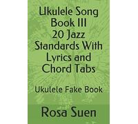Ukulele Song Book III - 20 Jazz Standards With Lyrics and Chord Tabs: Ukulele Fake Book (Ukulele Songs)
