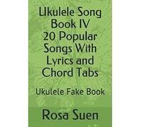 Ukulele Song Book IV - 20 Popular Songs With Lyrics and Chord Tabs: Ukulele Fake Book