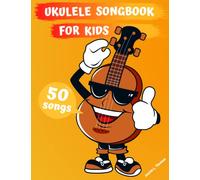 Ukulele Songbook for Kids: 50 Easy to Learn Songs for Beginners & Children (Book Contains: Sheet Music, Tabs, Chords, Lyrics)