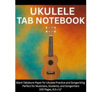 Ukulele Tab Notebook: Blank Tablature Paper for Ukulele Practice and Songwriting | 100 Pages, 8.5 x 11"