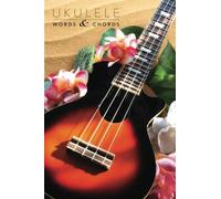 Ukulele Words & Chords: Ukulele Chord and Tab Song Journal and Notebook, a compendium of new music and classic favorites