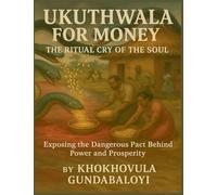 Ukuthwala for Money: The Ritual Cry of the SoulExposing the Dangerous Pact Behind Power and Prosperity