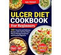 Ulcer Diet Cookbook For Beginners: 100+ Flavorful And Delicious Recipes And A 60-Day Meal Plan To Manage Symptoms And Promote Digestive